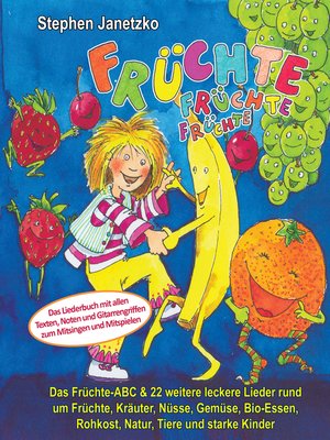 cover image of Früchte, Früchte, Früchte--Das Früchte-ABC und 22 weitere leckere Lieder rund um Früchte, Kräuter, Nüsse, Gemüse, Bio-Essen, Rohkost, Natur, Tiere und starke Kinder